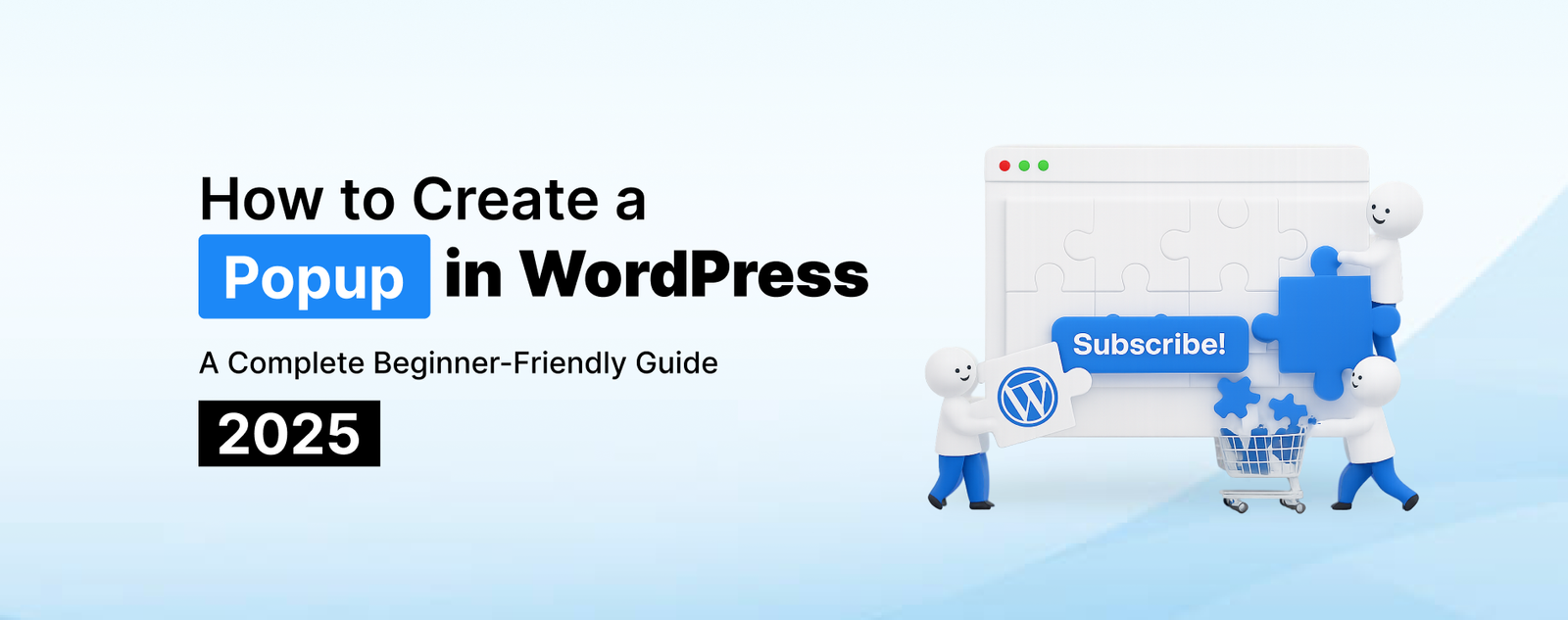 Banner graphic showing “How to Create a Popup in WordPress – A Complete Beginner-Friendly Guide 2025” with cartoon characters assembling a popup window and a Subscribe button.